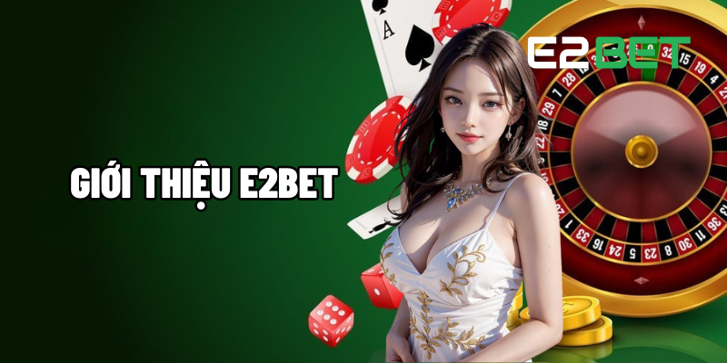 Giới thiệu E2BET: Điểm Đến Giải Trí Toàn Diện Và Uy Tín 1 Giới thiệu E2BET
